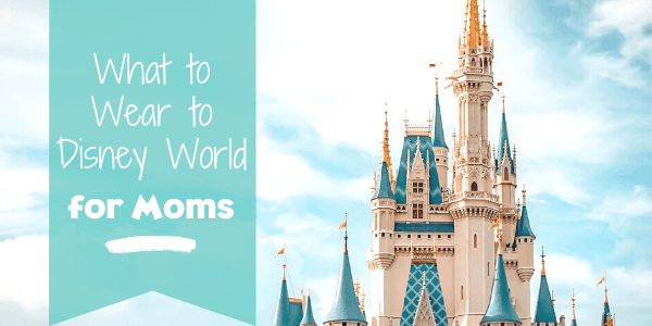 What to Wear to Disney World for Moms